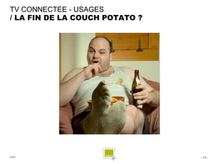 TV CONNECTEE - USAGES
/ LA FIN DE LA COUCH POTATO ?




© 2011                          - 17 -
 