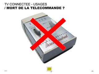 TV CONNECTEE - USAGES
/ MORT DE LA TELECOMMANDE ?




© 2011                        - 23 -
 