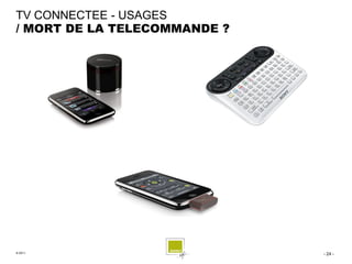 TV CONNECTEE - USAGES
/ MORT DE LA TELECOMMANDE ?




© 2011                        - 24 -
 
