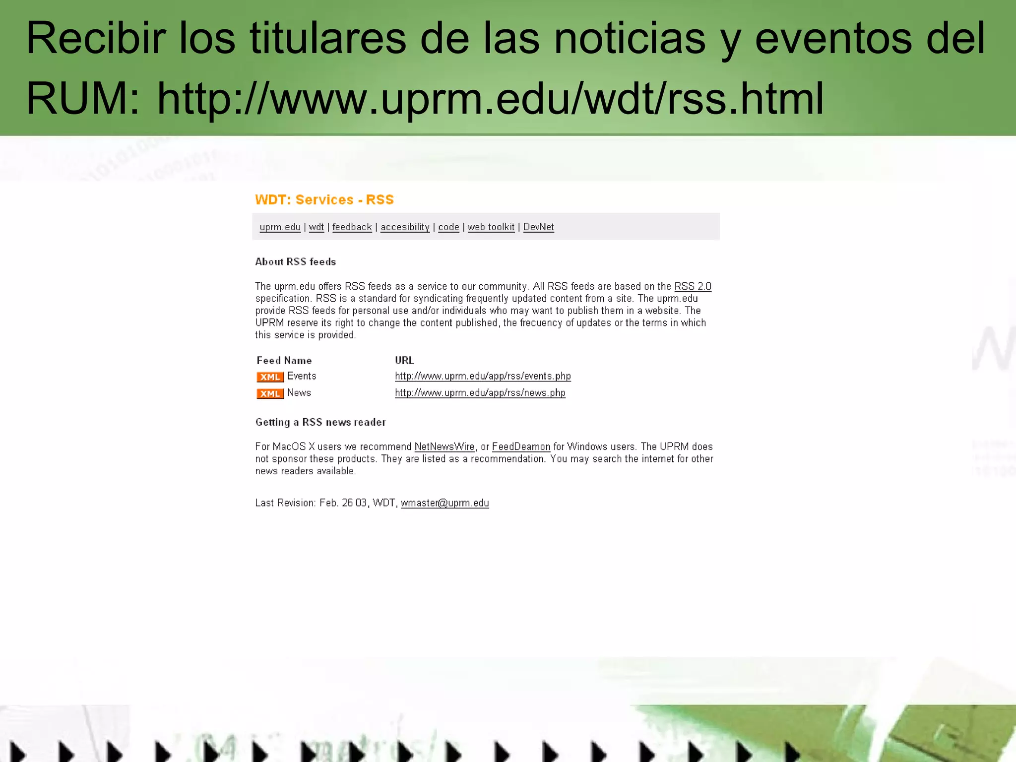 Recibir los titulares de las noticias y eventos del RUM:   http://www.uprm.edu/wdt/rss.html   