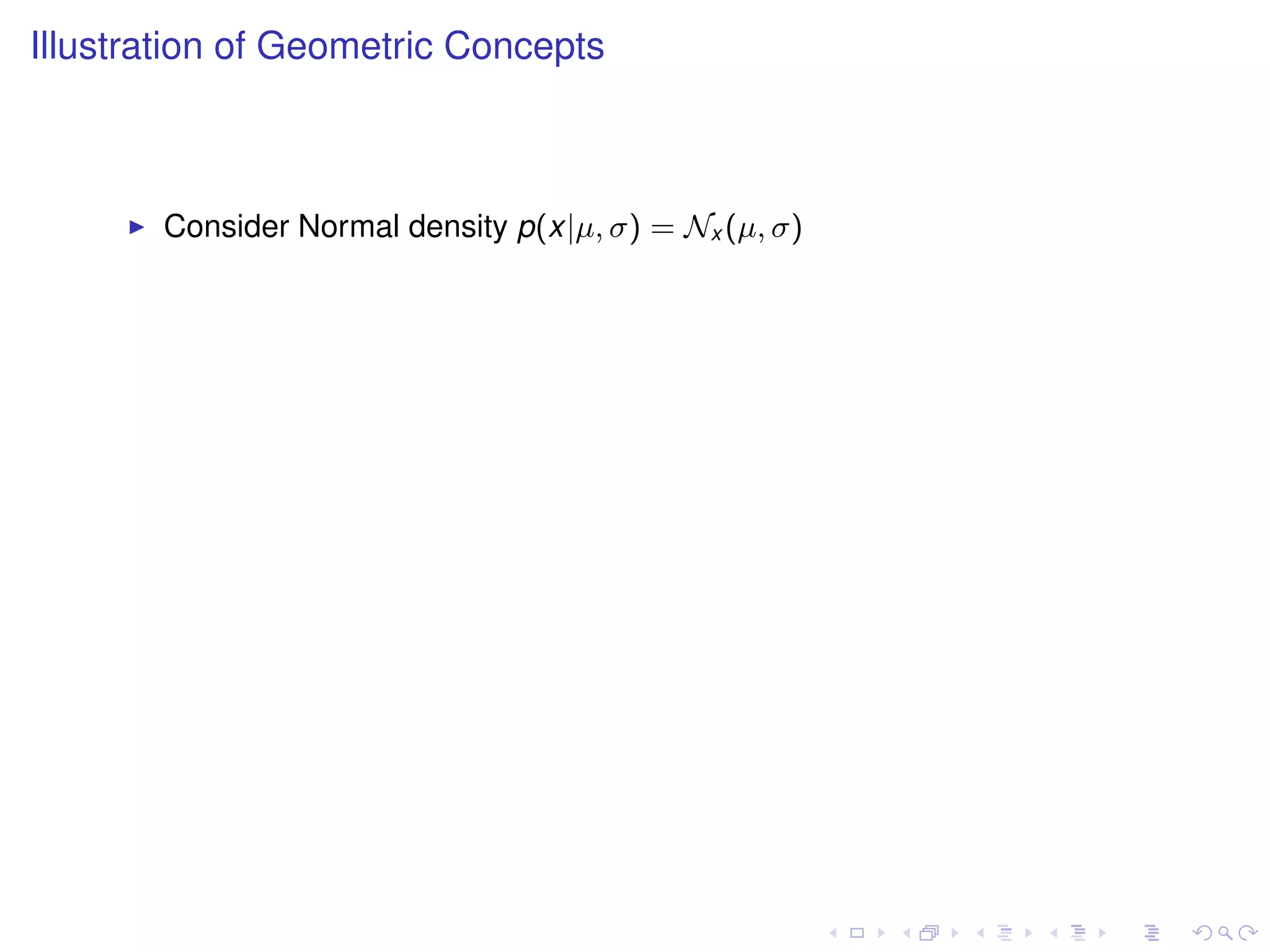 Illustration of Geometric Concepts



       Consider Normal density p(x|µ, σ) = Nx (µ, σ)
 