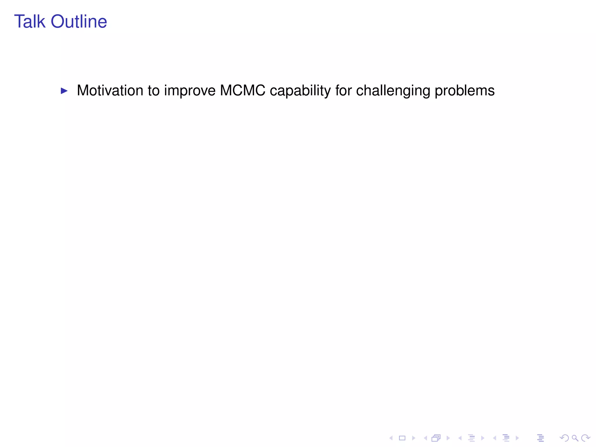 Talk Outline


        Motivation to improve MCMC capability for challenging problems
 