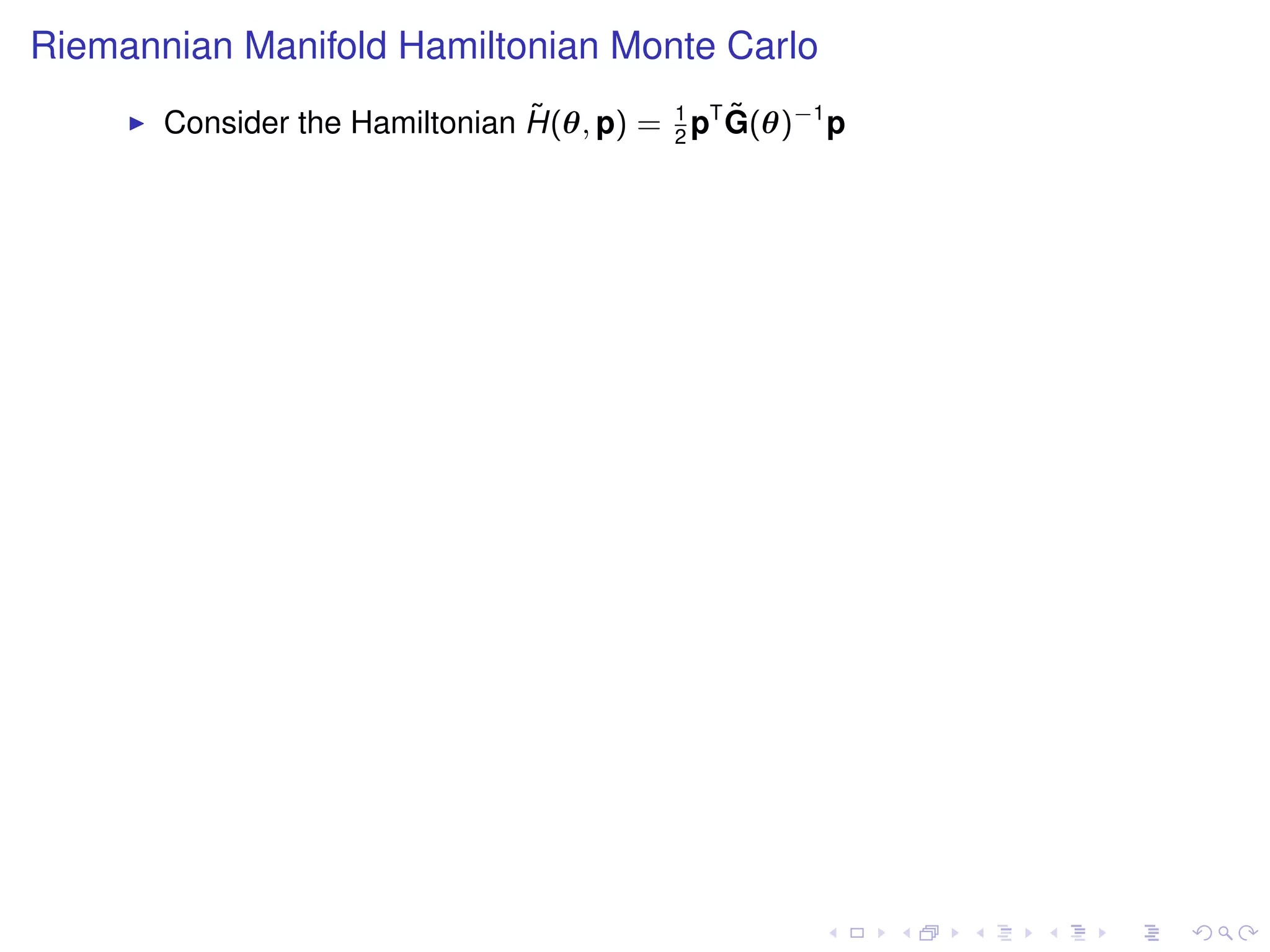 Riemannian Manifold Hamiltonian Monte Carlo
                                ˜              ˜
       Consider the Hamiltonian H(θ, p) = 1 pT G(θ)−1 p
                                          2
 