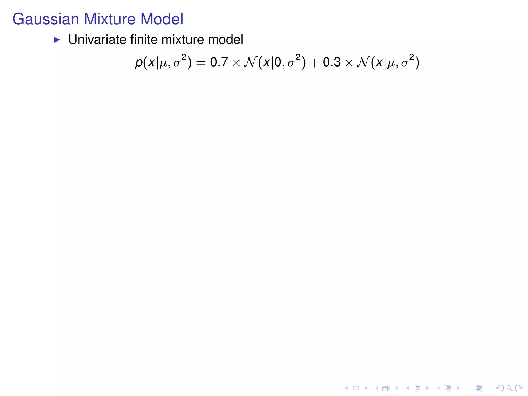 Gaussian Mixture Model
       Univariate ﬁnite mixture model
                  p(x|µ, σ 2 ) = 0.7 × N (x|0, σ 2 ) + 0.3 × N (x|µ, σ 2 )
 
