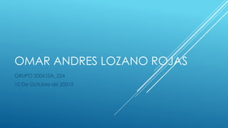 OMAR ANDRES LOZANO ROJAS
GRUPO 200610A_224
10 De Octubre de 20015
 