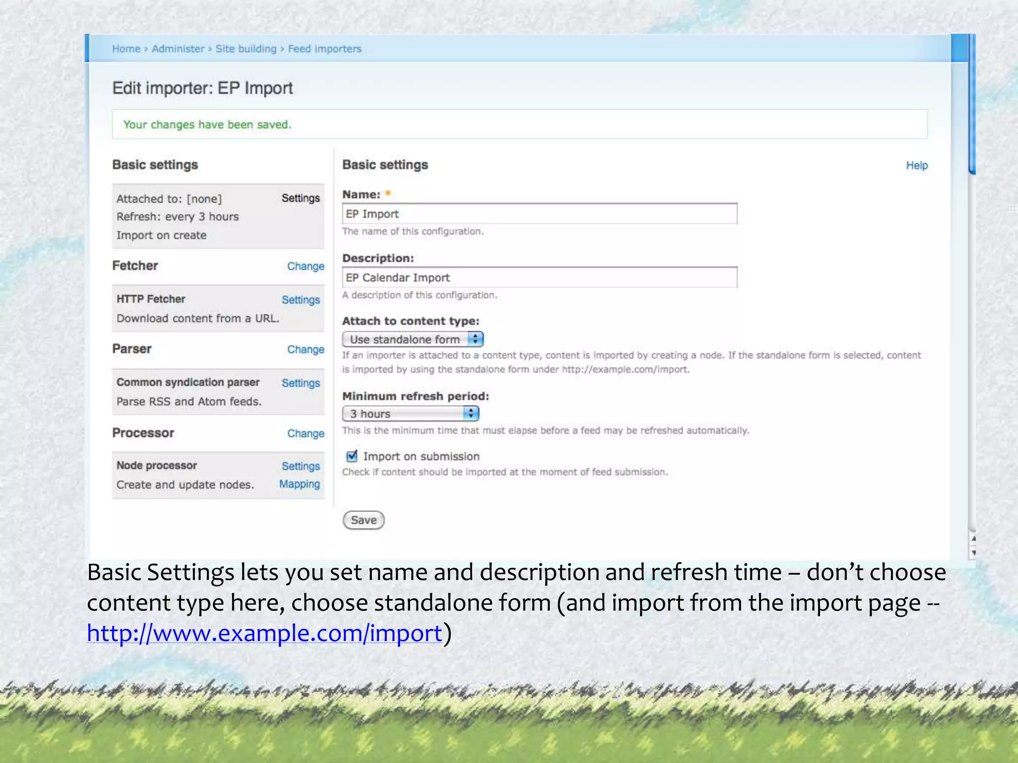 Basic Settings lets you set name and description and refresh time – don’t choose content type here, choose standalone form (and import from the import page -- http://www.example.com/import)