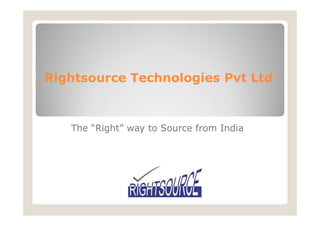 Rightsource Technologies Pvt Ltd



   The “Right” way to Source from India
 