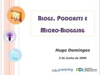 Blogs, Podcasts e Micro-Blogging Hugo Domingos  3 de Junho de 2009 