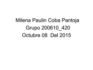 Milena Paulin Coba Pantoja
Grupo 200610_420
Octubre 08 Del 2015
 