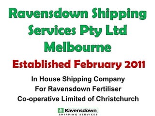 Established February 2011
In House Shipping Company
For Ravensdown Fertiliser
Co-operative Limited of Christchurch

 