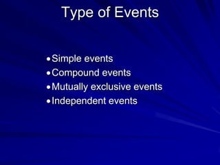 Type of Events
Simple events
Compound events
Mutually exclusive events
Independent events
 