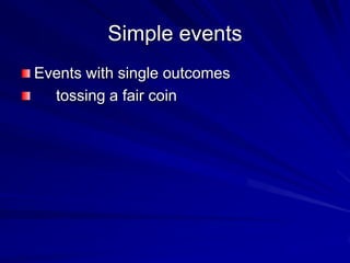 Simple events
Events with single outcomes
tossing a fair coin
 