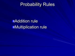 Probability Rules
Addition rule
Multiplication rule
 