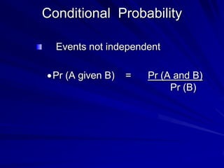 Conditional Probability
Events not independent
Pr (A given B) = Pr (A and B)
Pr (B)
 