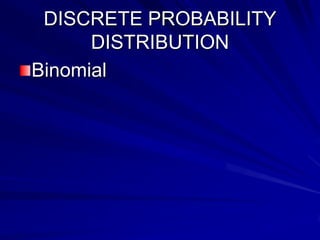 DISCRETE PROBABILITY
DISTRIBUTION
Binomial
 
