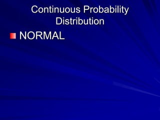 Continuous Probability
Distribution
NORMAL
 