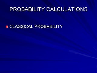 PROBABILITY CALCULATIONS
CLASSICAL PROBABILITY
 