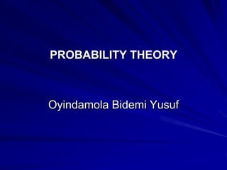 PROBABILITY THEORY
Oyindamola Bidemi Yusuf
 