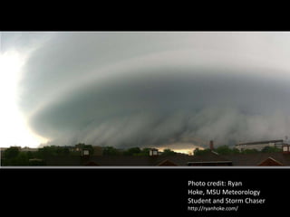 Photo credit: Ryan Hoke, MSU Meteorology Student and Storm Chaserhttp://ryanhoke.com/