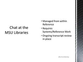 Managed from within ReferenceRequires Systems/Reference WorkOngoing transcript review in placeChat at the MSU Libraries@amandaclay