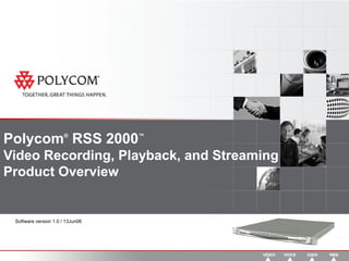 Polycom®
RSS 2000™
Video Recording, Playback, and Streaming
Product Overview
Software version 1.0 / 13Jun06
 