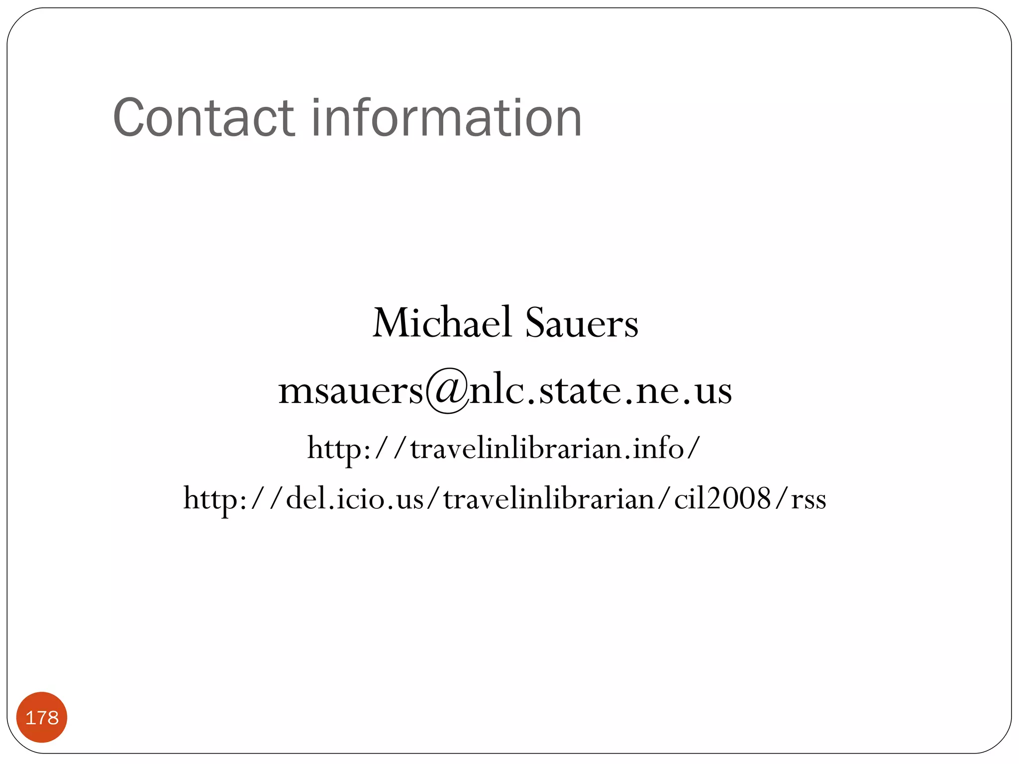 Contact information Michael Sauers [email_address] http://travelinlibrarian.info/ http://del.icio.us/travelinlibrarian/cil2008/rss 