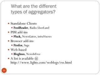 What are the different types of aggregators? <ul><li>Standalone Clients </li></ul><ul><ul><li>FeedReader , Radio UserLand ...