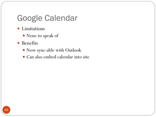 Google Calendar <ul><li>Limitations </li></ul><ul><ul><li>None to speak of </li></ul></ul><ul><li>Benefits </li></ul><ul><...