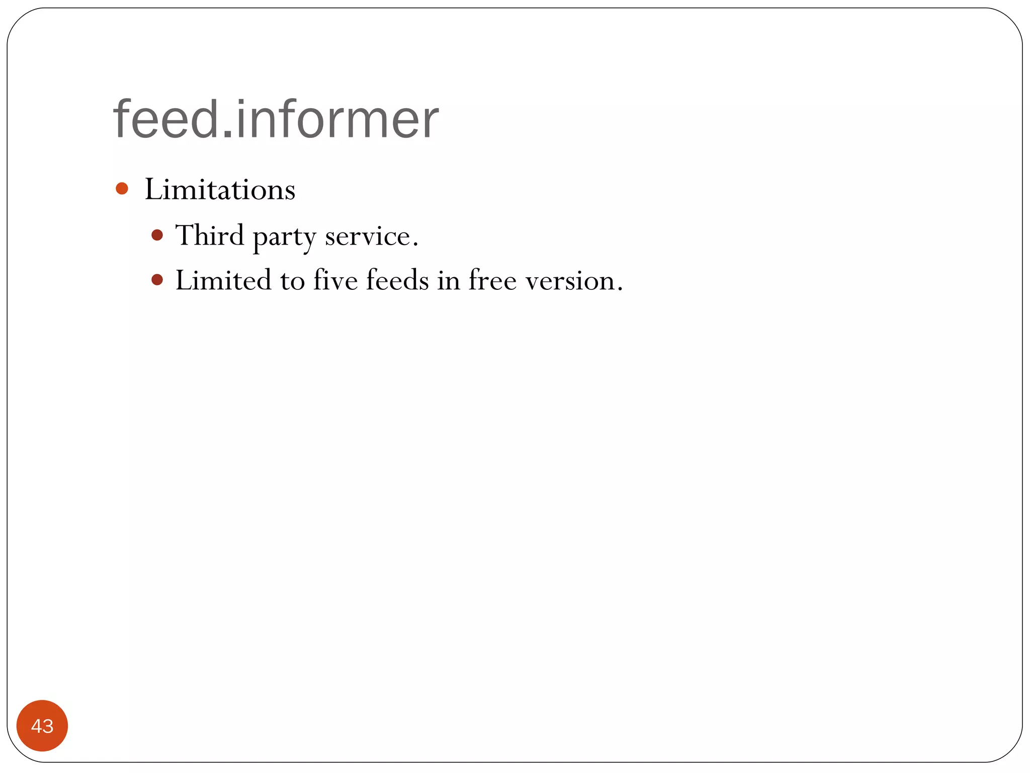 feed.informer Limitations Third party service. Limited to five feeds in free version. 