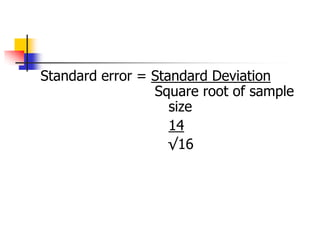 Standard error = Standard Deviation
Square root of sample
size
14
√16
 