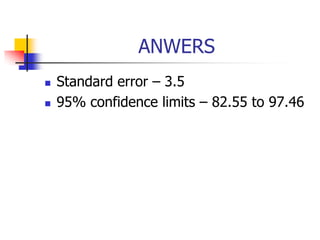 ANWERS
 Standard error – 3.5
 95% confidence limits – 82.55 to 97.46
 