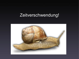 Zeitverschwendung! 