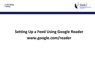 Setting Up a Feed Using Google Reader www.google.com/reader 