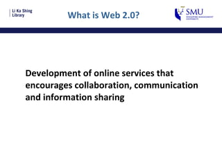 What is Web 2.0? Development of online services that encourages collaboration, communication and information sharing 