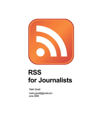 RSS
for Journalists
Mark Gould
mark.j.gould@gmail.com
June 2009
 