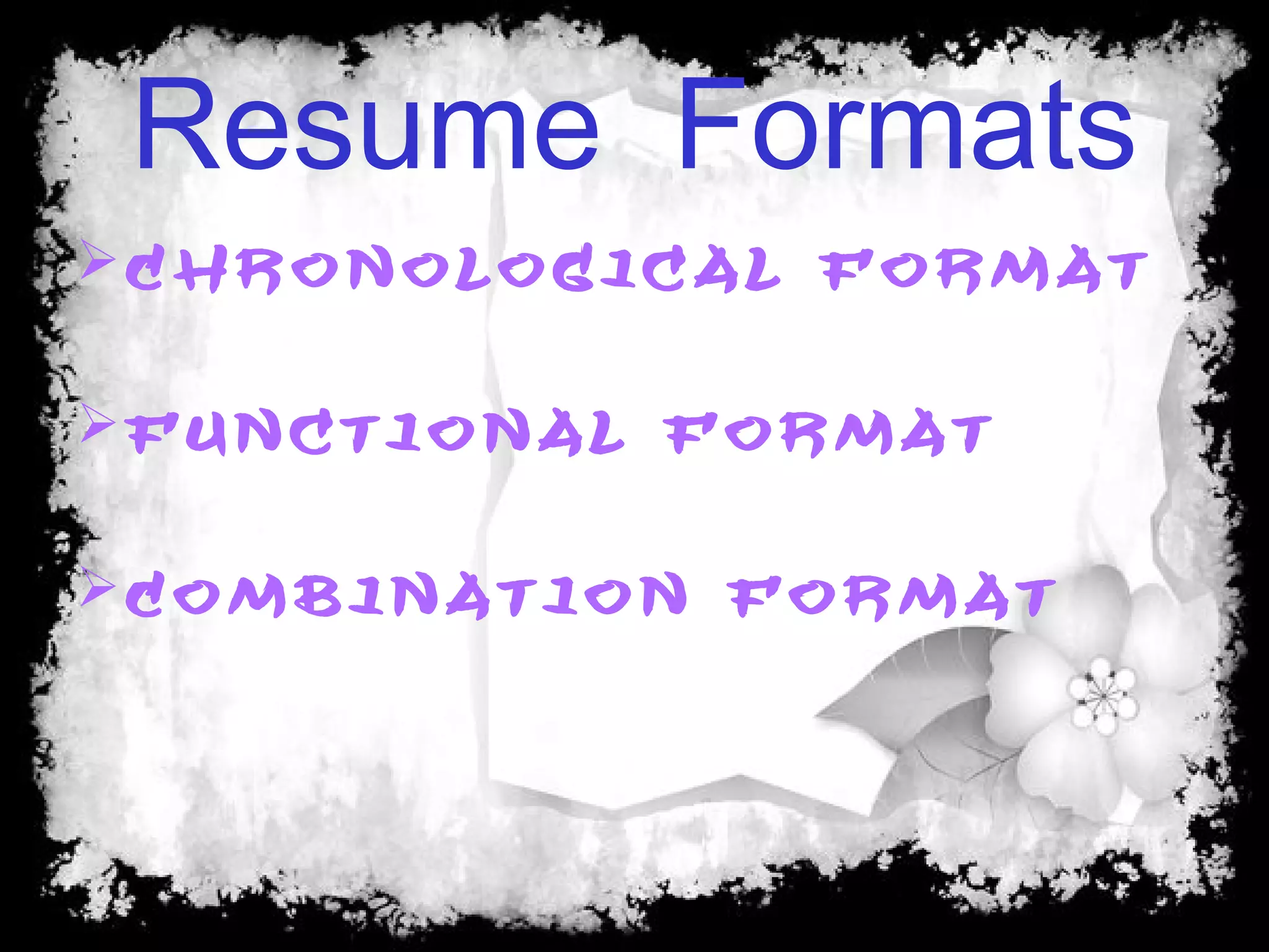 Resume Formats
Chronological Format
Functional Format
Combination Format
 