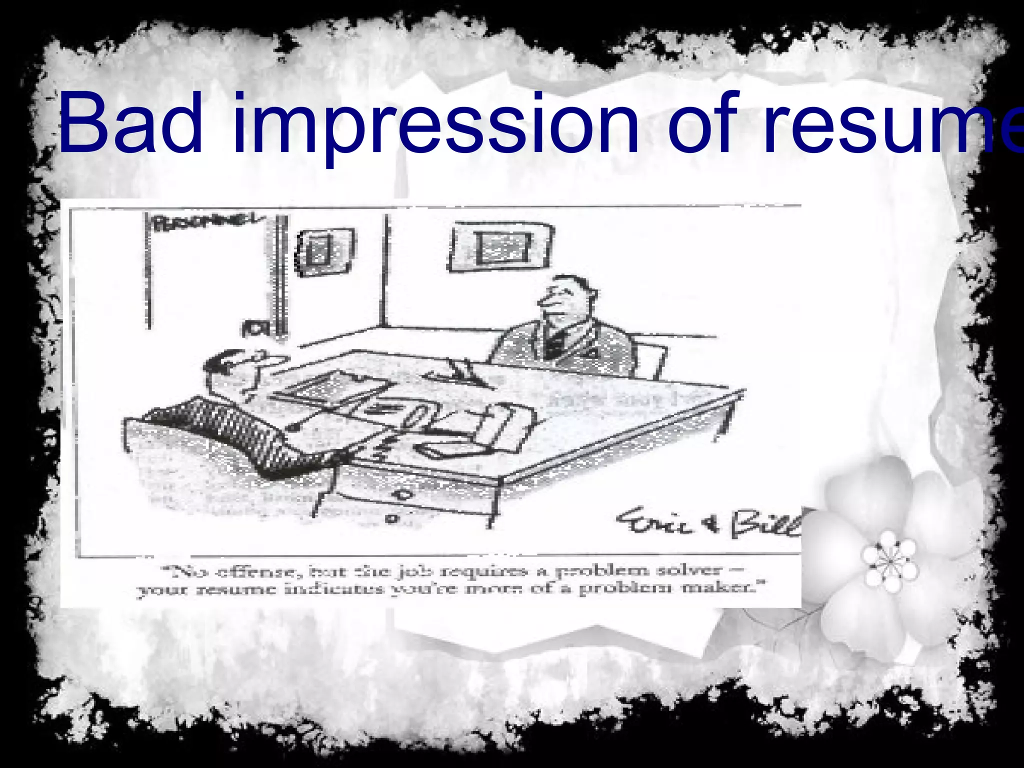 Bad impression of resume
 
