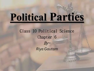 Political Parties
Class 10 Political Science
Chapter 6
By-
Riya Gautam
 