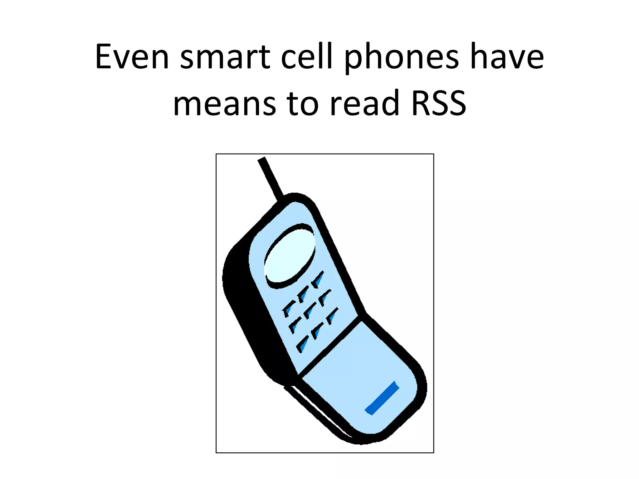 Even smart cell phones have means to read RSS 