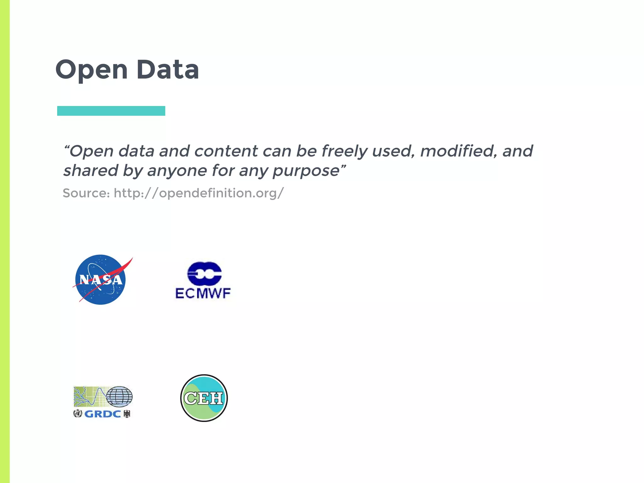 Open Data
“Open data and content can be freely used, modified, and
shared by anyone for any purpose”
Source: http://opendefinition.org/
 