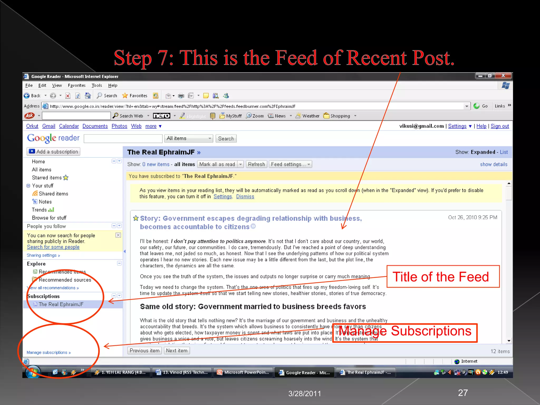 Steps in Using RSSTo read the feeds, we need RSS Reader. Following steps are required to use RSS:Step 1: Need an RSS Reader.Step 2: Need sources that we want to keep up with, such as blogs, forums, news websites, etc.Step 3: Find the RSS icon on the page from which we want updates.Step 4: Click on RSS icon on the blog (or whatever) we want to follow.Step 5: Copy the RSS feed URL.Step 6: Paste the feed URL in our Reader.Step 7: Start reading.	For example, we show how to do it through Google Reader:3/24/201120