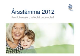 Årsstämma 2012
Jan Johansson, vd och koncernchef
 