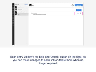 Each entry will have an ‘Edit’ and ‘Delete’ button on the right, so
you can make changes to each link or delete them when no
longer required
 