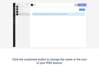 Click the customise button to change the name or the icon
of your RSS feature.
 