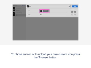 To chose an icon or to upload your own custom icon press
the ‘Browse’ button.
 