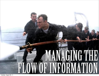 MANAGING THE
Tuesday, August 30, 11
                         FLOW OF INFORMATION
 