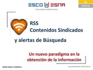 RSS  Contenidos Sindicados Un nuevo paradigma en la obtención de la información y alertas de Búsqueda RSS ALERTAS 