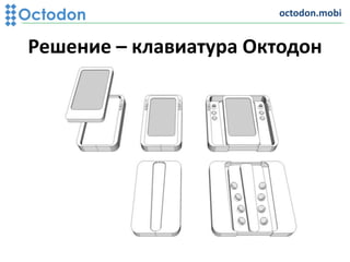 Решение – клавиатура Октодон
octodon.mobi
 