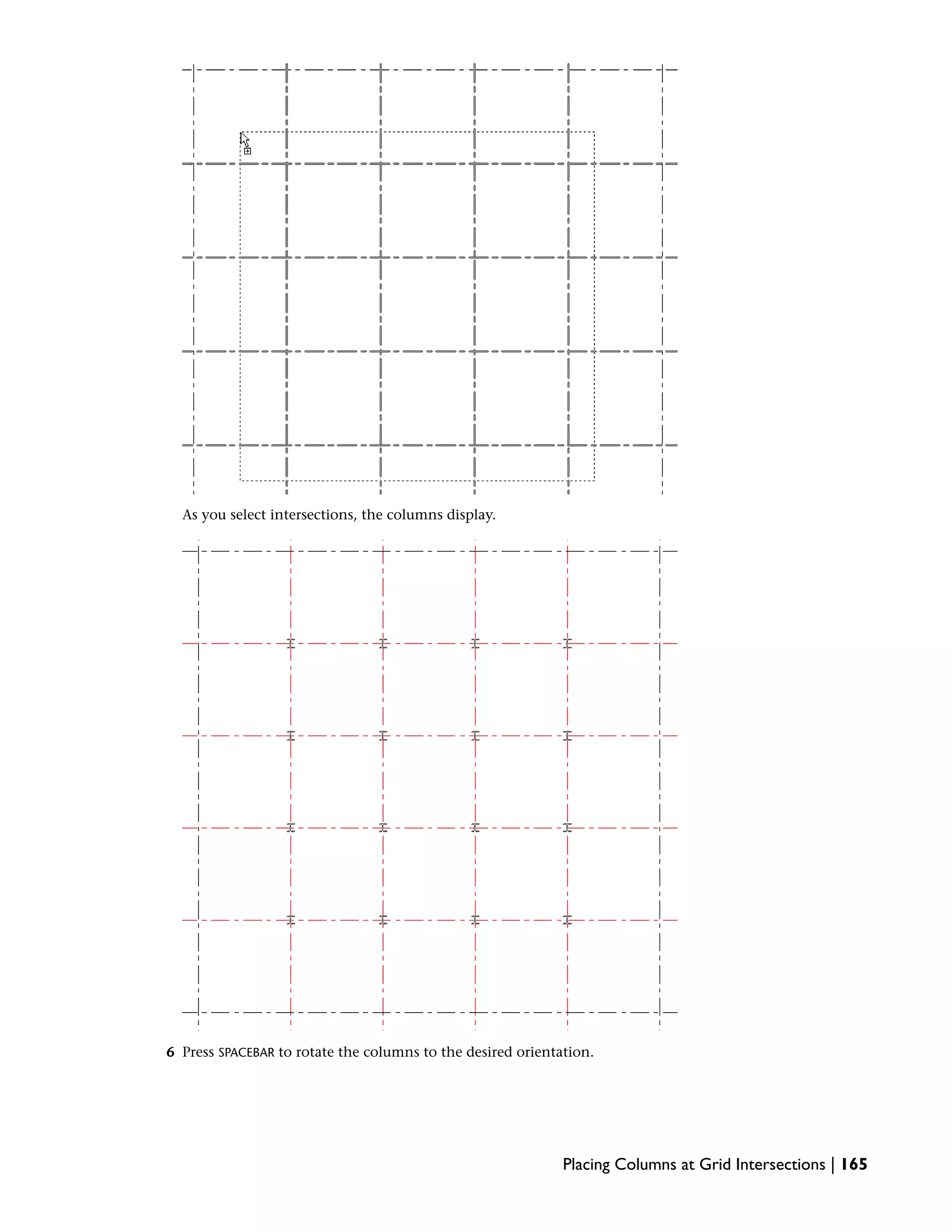 As you select intersections, the columns display.
6 Press SPACEBAR to rotate the columns to the desired orientation.
Placing Columns at Grid Intersections | 165
 