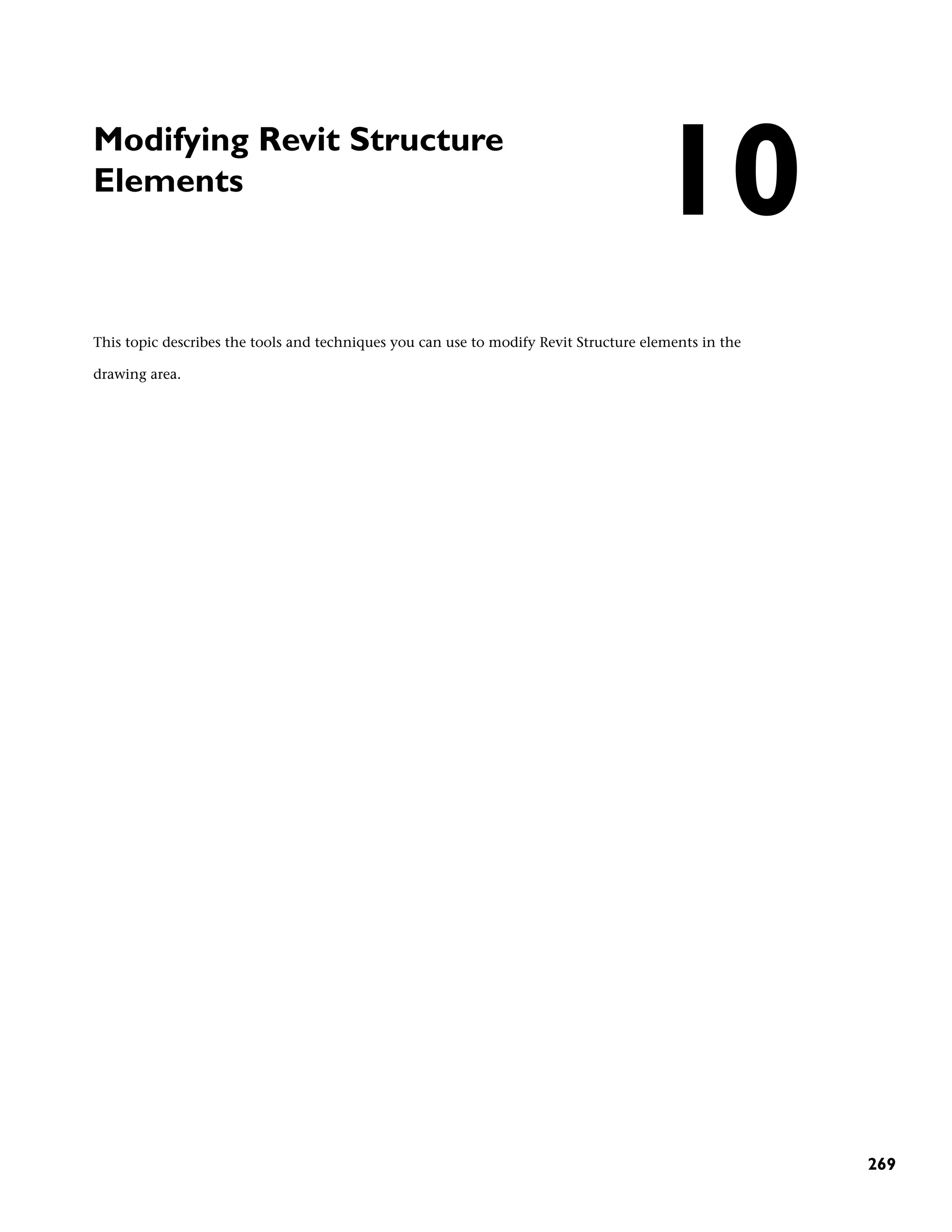 Modifying Revit Structure
Elements
This topic describes the tools and techniques you can use to modify Revit Structure elements in the
drawing area.
10
269
 
